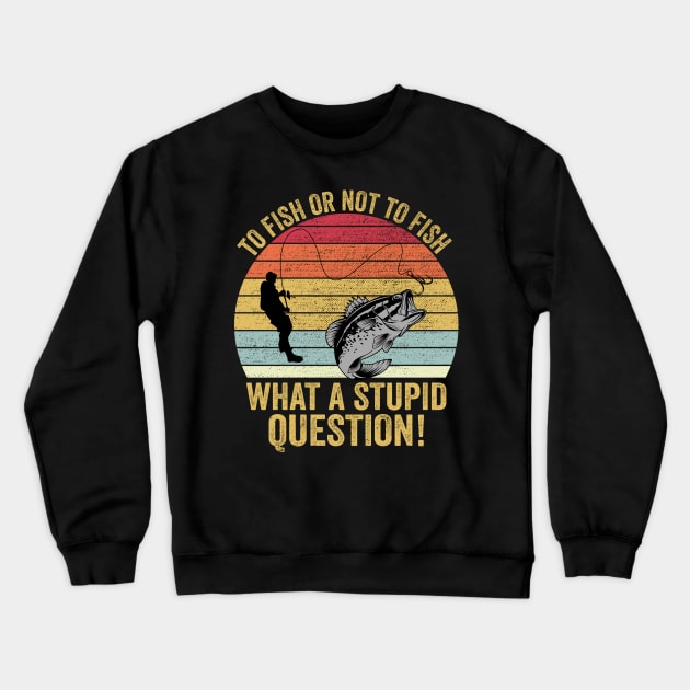 To Fish Or Not To Fish What A Stupid Question Funny Fishing Crewneck Sweatshirt by DragonTees